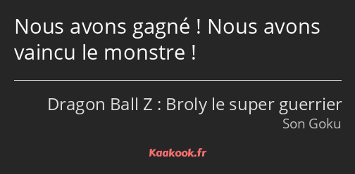 Nous avons gagné ! Nous avons vaincu le monstre !