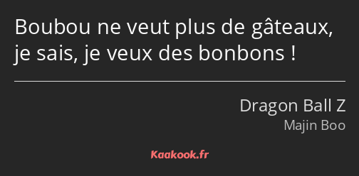 Boubou ne veut plus de gâteaux, je sais, je veux des bonbons !