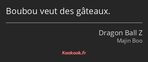 Boubou veut des gâteaux.