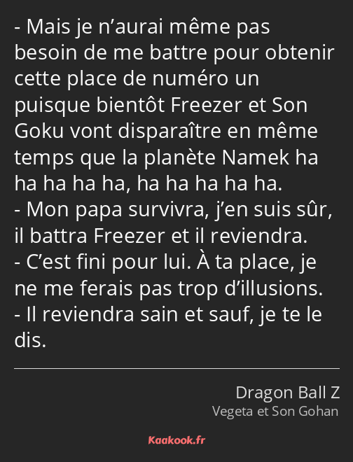 Mais je n’aurai même pas besoin de me battre pour obtenir cette place de numéro un puisque bientôt…