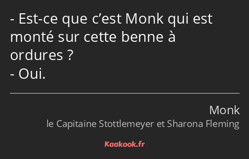 Est-ce que c’est Monk qui est monté sur cette benne à ordures ? Oui.