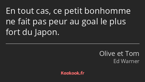 En tout cas, ce petit bonhomme ne fait pas peur au goal le plus fort du Japon.