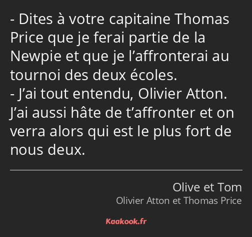 Dites à votre capitaine Thomas Price que je ferai partie de la Newpie et que je l’affronterai au…