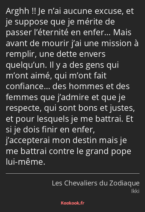 Arghh !! Je n’ai aucune excuse, et je suppose que je mérite de passer l’éternité en enfer… Mais…