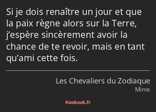 Si je dois renaître un jour et que la paix règne alors sur la Terre, j’espère sincèrement avoir la…