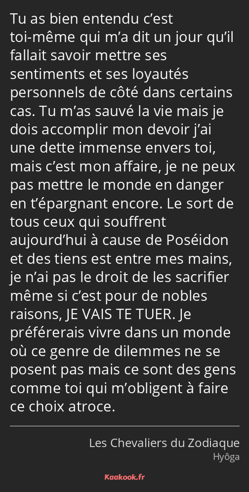 Tu as bien entendu c’est toi-même qui m’a dit un jour qu’il fallait savoir mettre ses sentiments et…