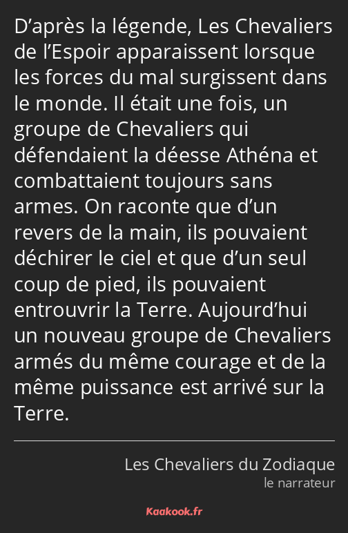 D’après la légende, Les Chevaliers de l’Espoir apparaissent lorsque les forces du mal surgissent…