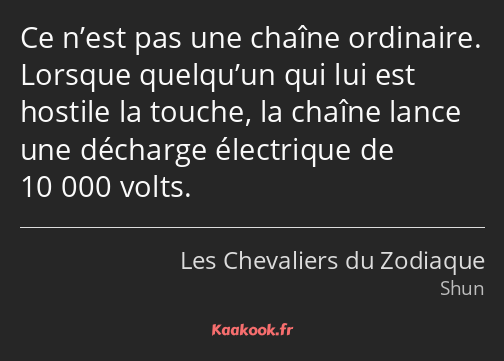 Ce n’est pas une chaîne ordinaire. Lorsque quelqu’un qui lui est hostile la touche, la chaîne lance…