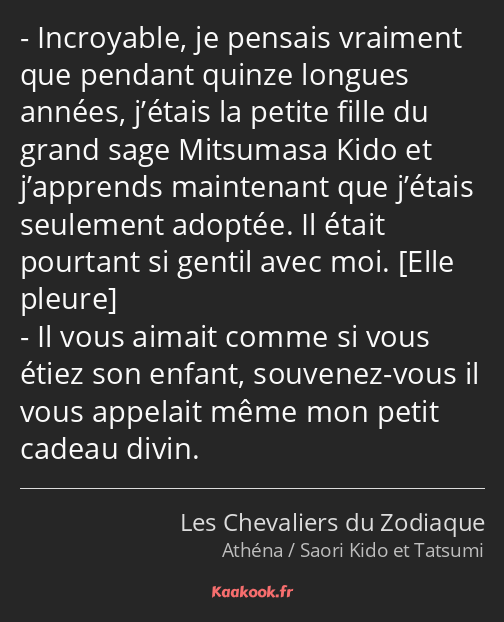 Incroyable, je pensais vraiment que pendant quinze longues années, j’étais la petite fille du grand…