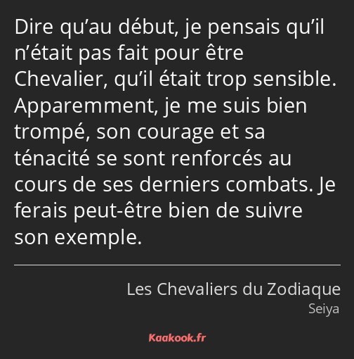 Dire qu’au début, je pensais qu’il n’était pas fait pour être Chevalier, qu’il était trop sensible…