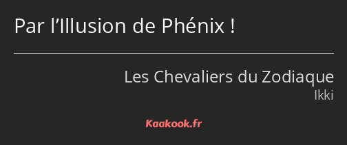 Par l’Illusion de Phénix !