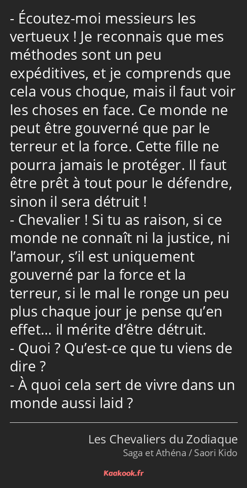 Écoutez-moi messieurs les vertueux ! Je reconnais que mes méthodes sont un peu expéditives, et je…