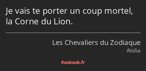 Je vais te porter un coup mortel, la Corne du Lion.