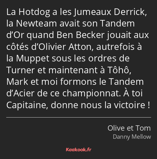 La Hotdog a les Jumeaux Derrick, la Newteam avait son Tandem d’Or quand Ben Becker jouait aux côtés…