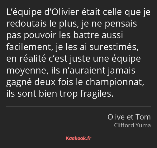 L’équipe d’Olivier était celle que je redoutais le plus, je ne pensais pas pouvoir les battre aussi…