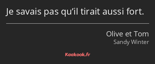 Je savais pas qu’il tirait aussi fort.