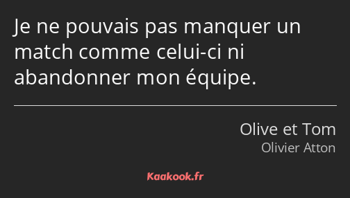 Je ne pouvais pas manquer un match comme celui-ci ni abandonner mon équipe.