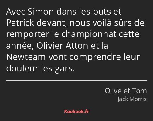 Avec Simon dans les buts et Patrick devant, nous voilà sûrs de remporter le championnat cette année…