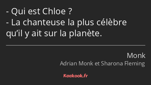 Qui est Chloe ? La chanteuse la plus célèbre qu’il y ait sur la planète.