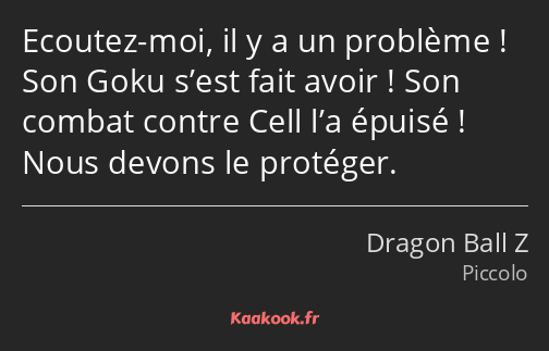 Ecoutez-moi, il y a un problème ! Son Goku s’est fait avoir ! Son combat contre Cell l’a épuisé…