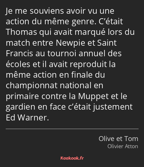 Je me souviens avoir vu une action du même genre. C’était Thomas qui avait marqué lors du match…