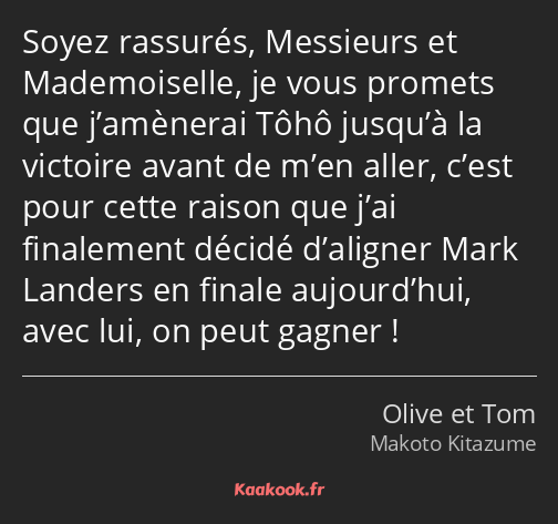 Soyez rassurés, Messieurs et Mademoiselle, je vous promets que j’amènerai Tôhô jusqu’à la victoire…