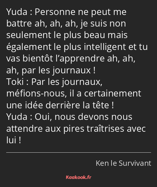 Personne ne peut me battre ah, ah, ah, je suis non seulement le plus beau mais également le plus…