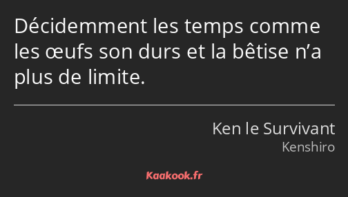 Décidemment les temps comme les œufs son durs et la bêtise n’a plus de limite.