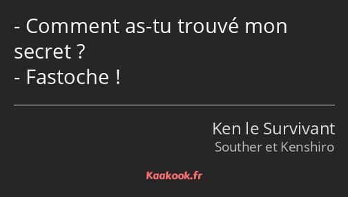 Comment as-tu trouvé mon secret ? Fastoche !