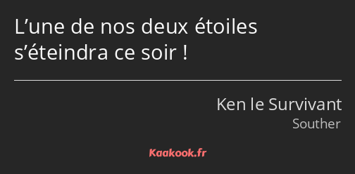 L’une de nos deux étoiles s’éteindra ce soir !