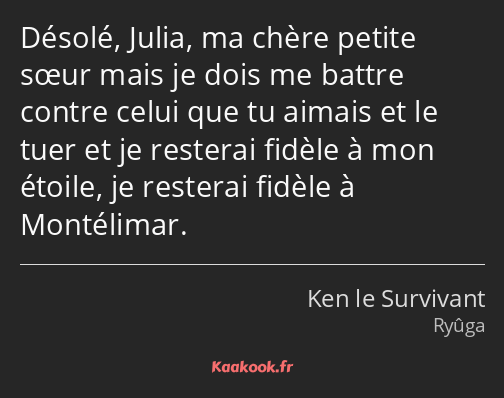 Désolé, Julia, ma chère petite sœur mais je dois me battre contre celui que tu aimais et le tuer et…