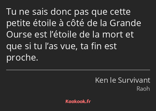 Tu ne sais donc pas que cette petite étoile à côté de la Grande Ourse est l’étoile de la mort et…