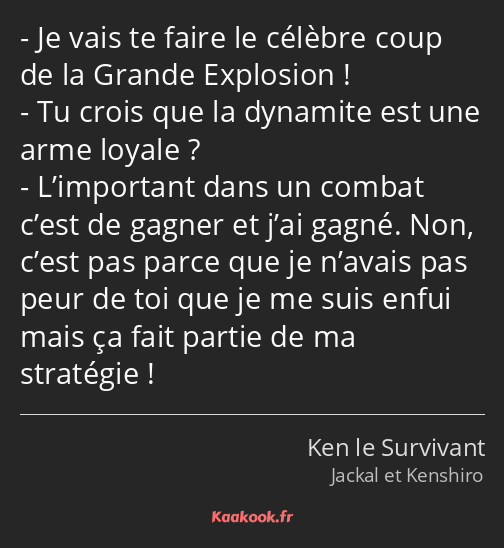 Je vais te faire le célèbre coup de la Grande Explosion ! Tu crois que la dynamite est une arme…