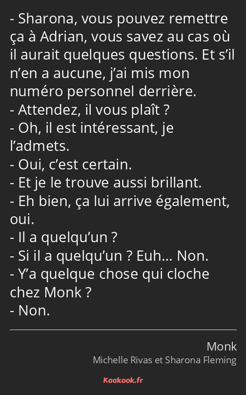 Sharona, vous pouvez remettre ça à Adrian, vous savez au cas où il aurait quelques questions. Et…