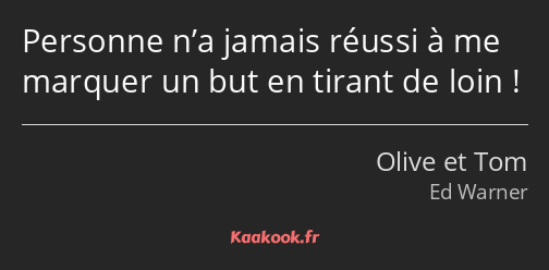 Personne n’a jamais réussi à me marquer un but en tirant de loin !