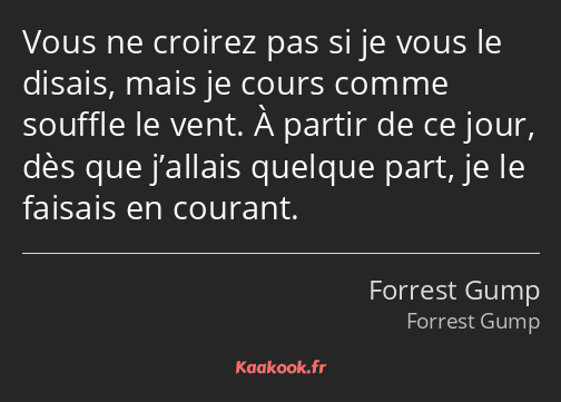 Vous ne croirez pas si je vous le disais, mais je cours comme souffle le vent. À partir de ce jour…