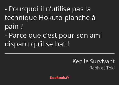 Pourquoi il n’utilise pas la technique Hokuto planche à pain ? Parce que c’est pour son ami disparu…