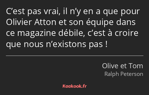 C’est pas vrai, il n’y en a que pour Olivier Atton et son équipe dans ce magazine débile, c’est à…