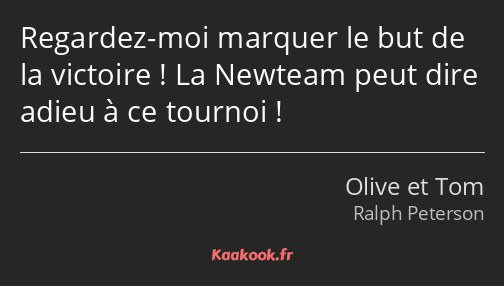 Regardez-moi marquer le but de la victoire ! La Newteam peut dire adieu à ce tournoi !