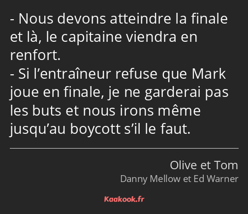 Nous devons atteindre la finale et là, le capitaine viendra en renfort. Si l’entraîneur refuse que…