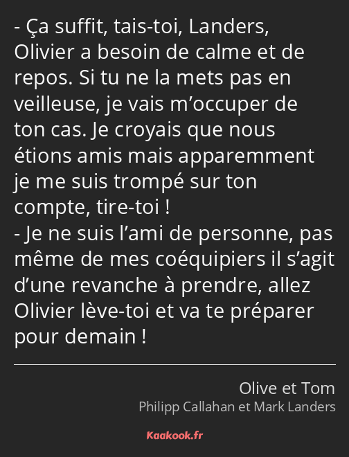 Ça suffit, tais-toi, Landers, Olivier a besoin de calme et de repos. Si tu ne la mets pas en…