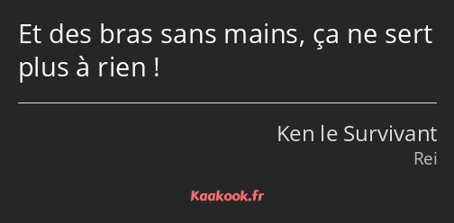 Et des bras sans mains, ça ne sert plus à rien !