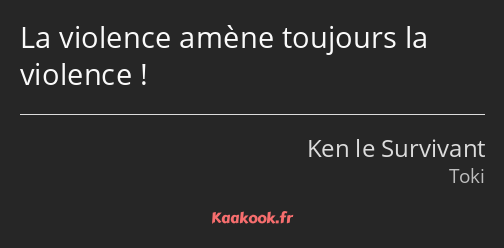 La violence amène toujours la violence !