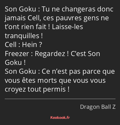 Tu ne changeras donc jamais Cell, ces pauvres gens ne t’ont rien fait ! Laisse-les tranquilles…