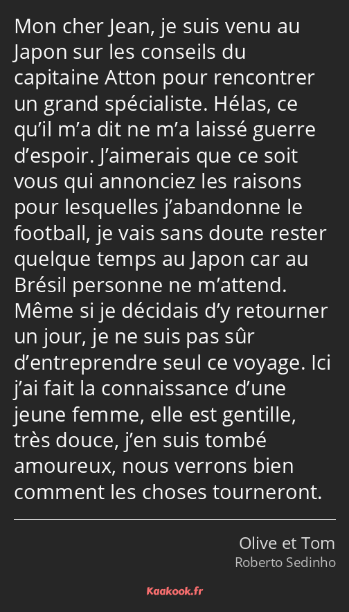 Mon cher Jean, je suis venu au Japon sur les conseils du capitaine Atton pour rencontrer un grand…