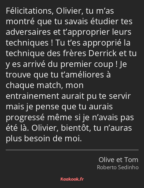 Félicitations, Olivier, tu m’as montré que tu savais étudier tes adversaires et t’approprier leurs…