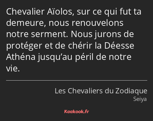 Chevalier Aïolos, sur ce qui fut ta demeure, nous renouvelons notre serment. Nous jurons de…