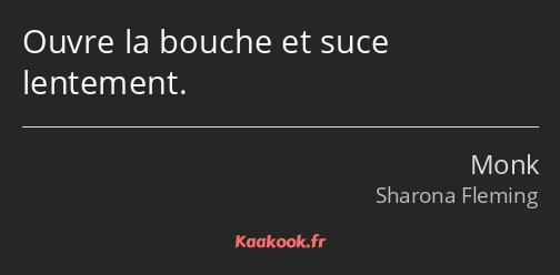 Ouvre la bouche et suce lentement.