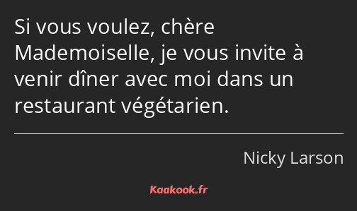 Si vous voulez, chère Mademoiselle, je vous invite à venir dîner avec moi dans un restaurant…