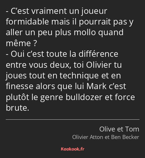 C’est vraiment un joueur formidable mais il pourrait pas y aller un peu plus mollo quand même ? Oui…